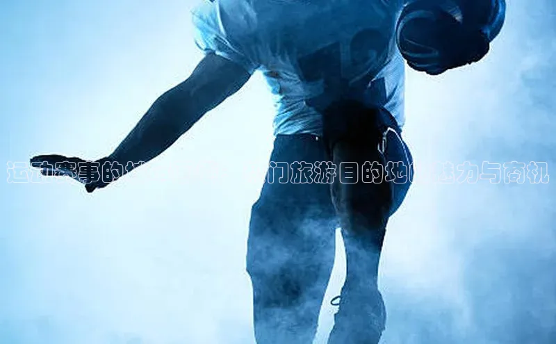 贝博官网下载爱慕股份运动赛事的城市画卷：热门旅游目的地的魅力与商机