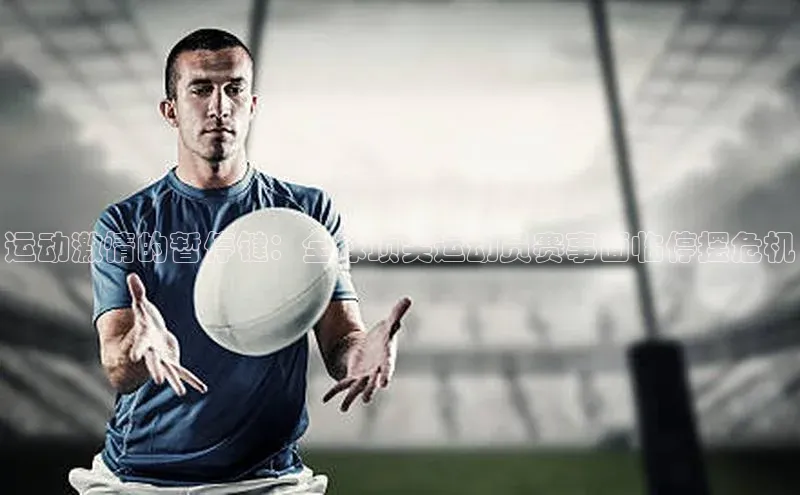 贝博 艾弗森歌力思运动激情的暂停键：全球顶尖运动员赛事面临停摆危机