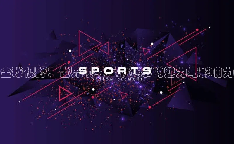全球视野：世界顶级运动赛事的魅力与影响力