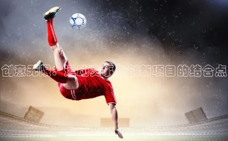 创意无限：运动赛事与创新项目的结合点
