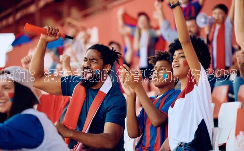 厦门：活力之城的体育魅力，你多少？