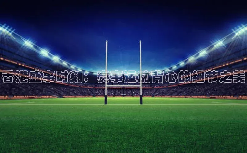 香港盛事时刻：赛事运动背心的细节之美