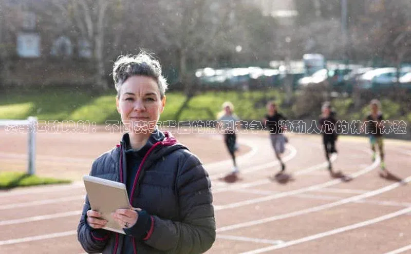 赛事运动映射：不同赛事背后的激烈竞争与激动人心的体育体验