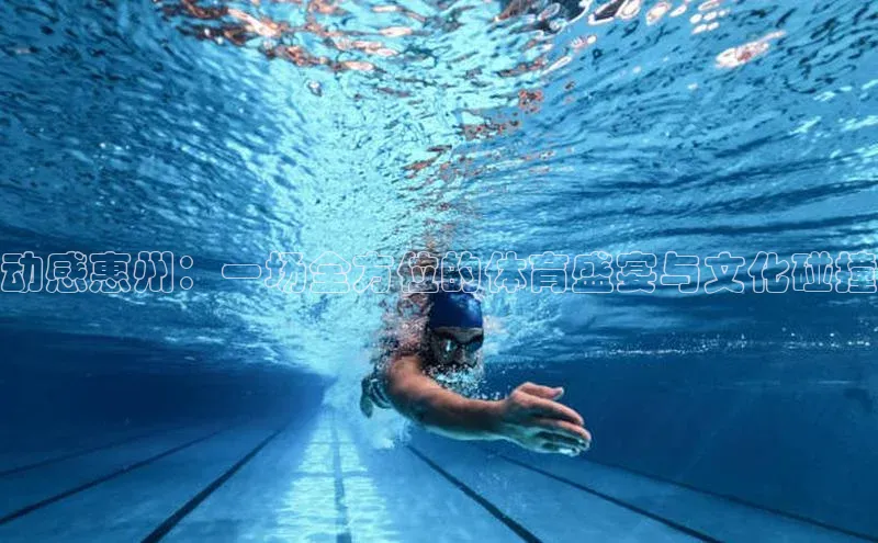 动感惠州：一场全方位的体育盛宴与文化碰撞