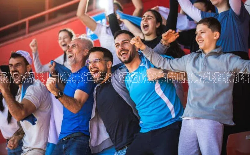 财务规划与赛事运营：运动赛事的账务处理策略