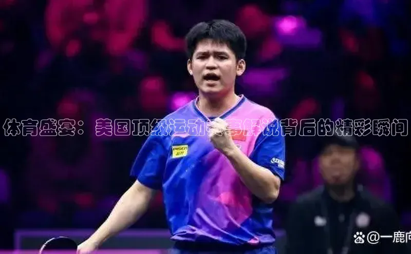 体育盛宴：美国顶级运动赛事解说背后的精彩瞬间