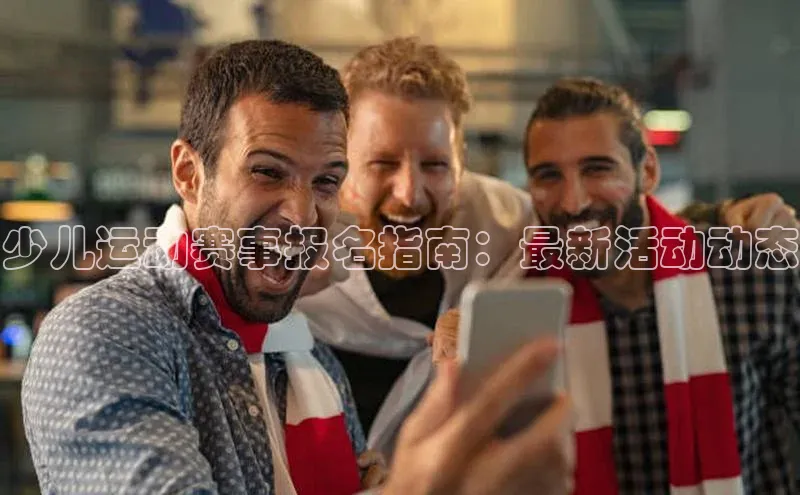 少儿运动赛事报名指南：最新活动动态