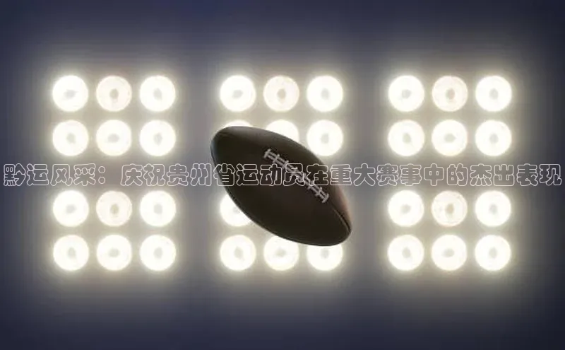 黔运风采：庆祝贵州省运动员在重大赛事中的杰出表现