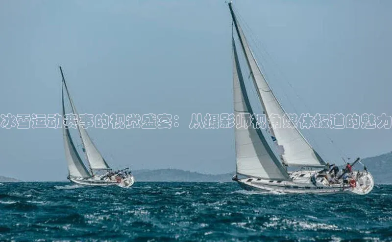 冰雪运动赛事的视觉盛宴：从摄影师视角媒体报道的魅力